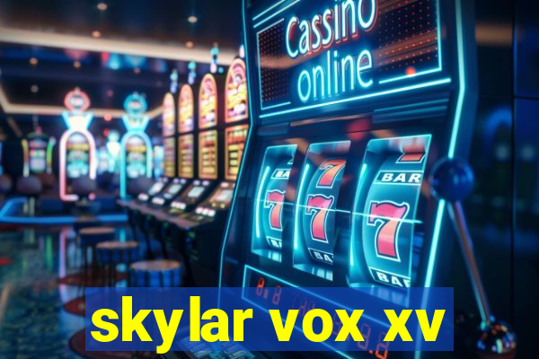 skylar vox xv