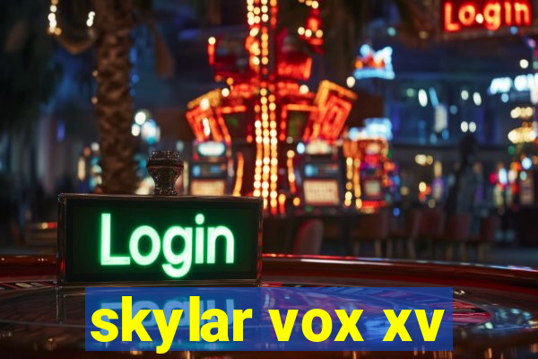 skylar vox xv