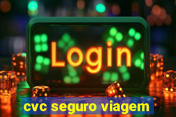 cvc seguro viagem