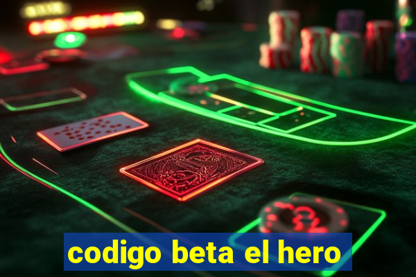 codigo beta el hero