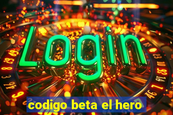 codigo beta el hero