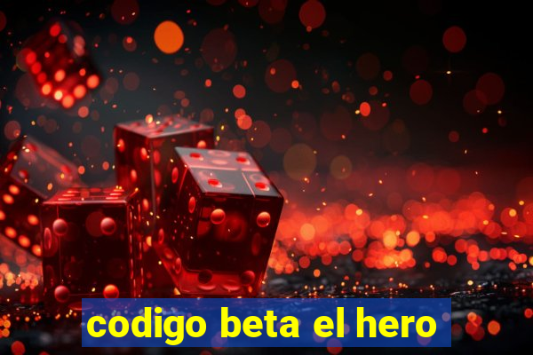 codigo beta el hero