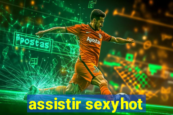 assistir sexyhot