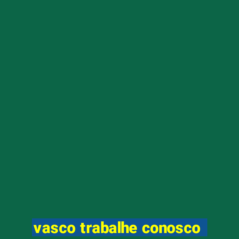 vasco trabalhe conosco