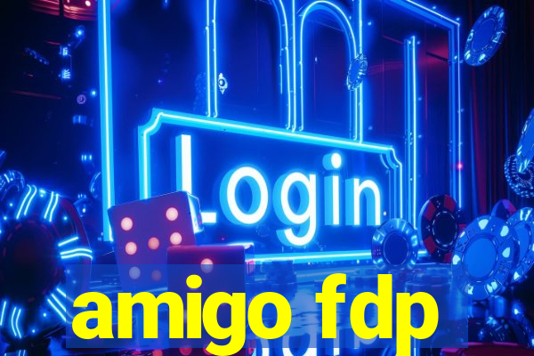 amigo fdp