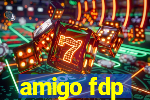 amigo fdp