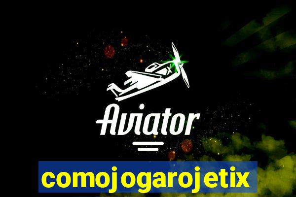 comojogarojetix