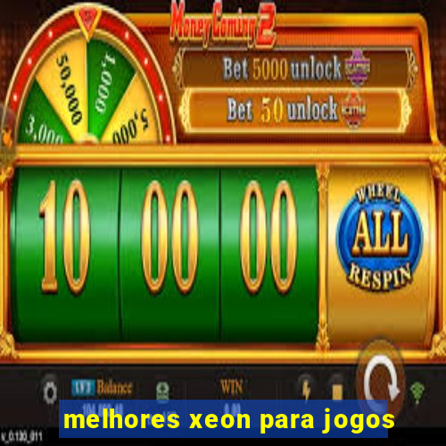 melhores xeon para jogos