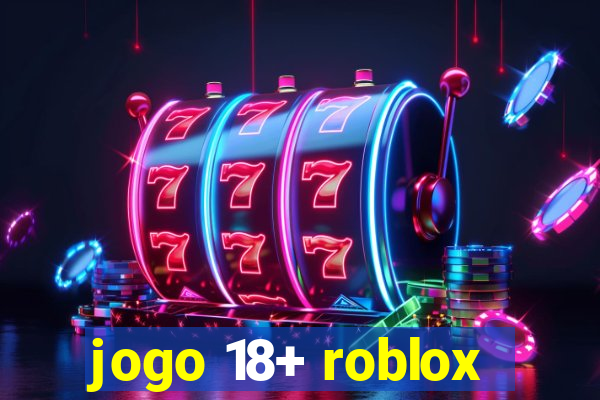 jogo 18+ roblox