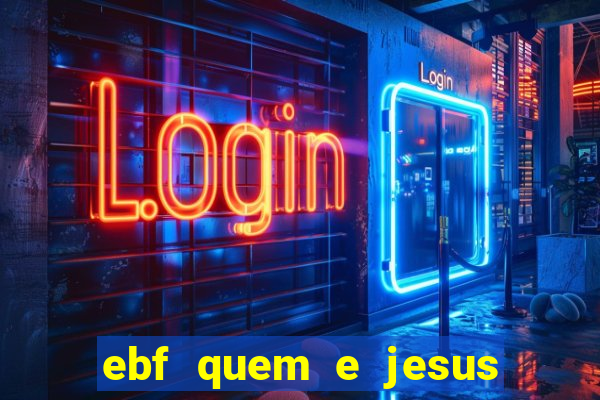 ebf quem e jesus ebf jesus meu super heroi