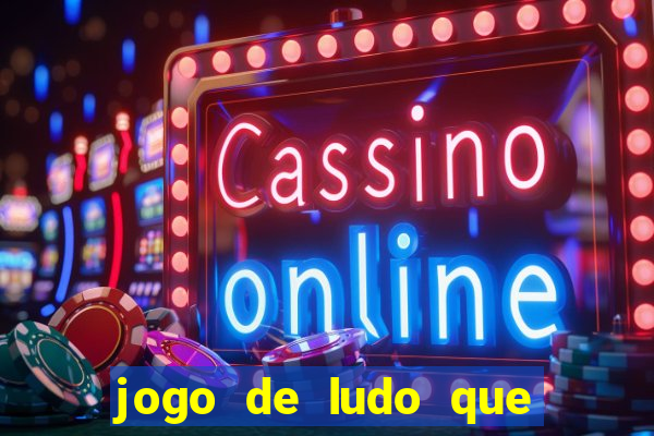 jogo de ludo que ganha dinheiro