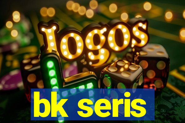 bk seris