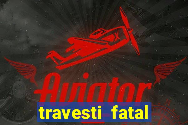 travesti fatal porto alegre