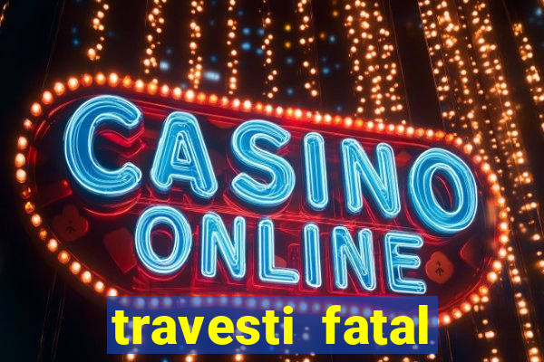 travesti fatal porto alegre