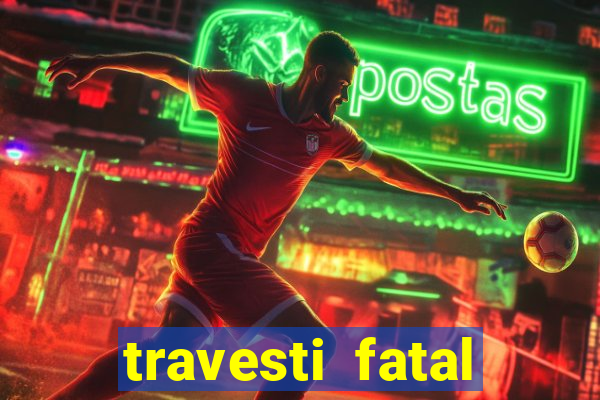 travesti fatal porto alegre