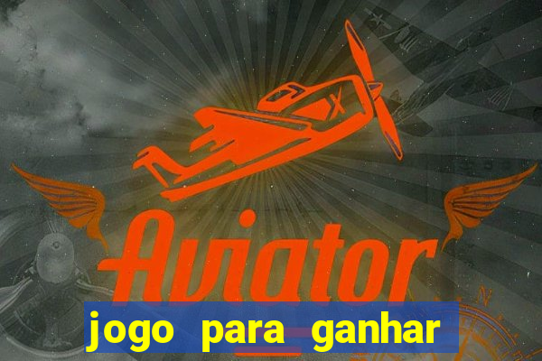 jogo para ganhar dinheiro de verdade sem depositar