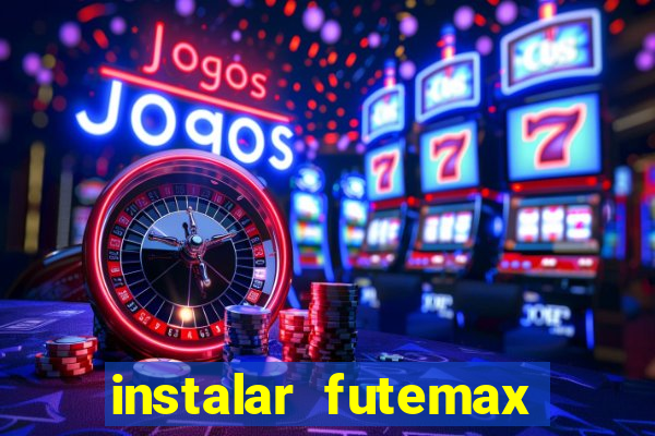 instalar futemax futebol ao vivo