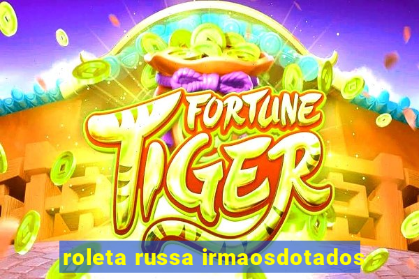 roleta russa irmaosdotados