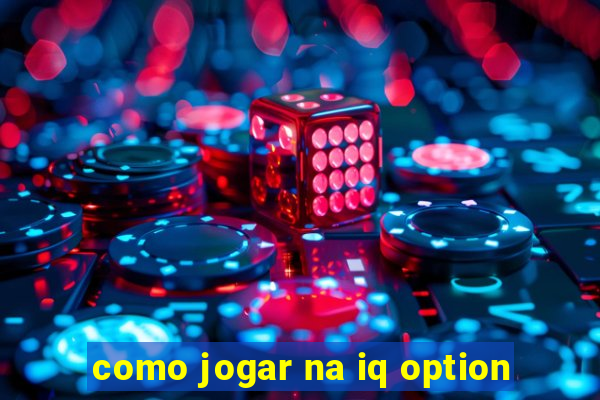 como jogar na iq option