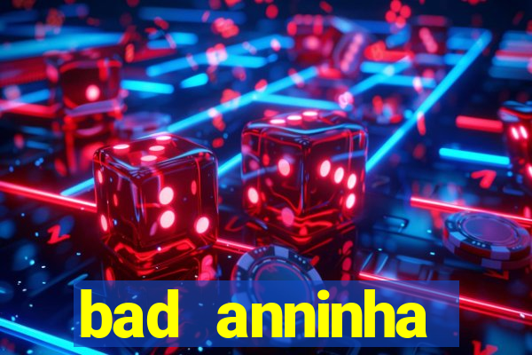 bad anninha conteudo gratis