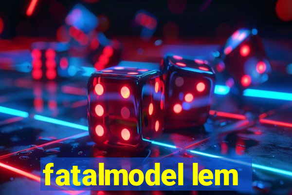 fatalmodel lem