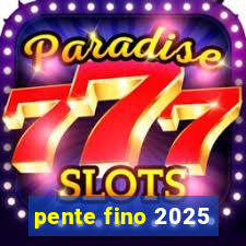 pente fino 2025