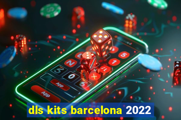 dls kits barcelona 2022