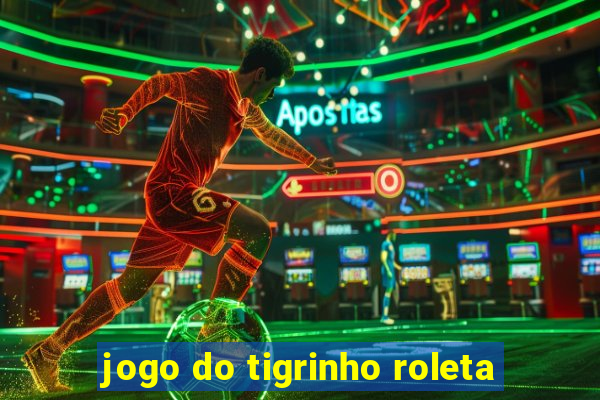 jogo do tigrinho roleta