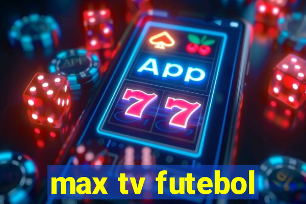 max tv futebol