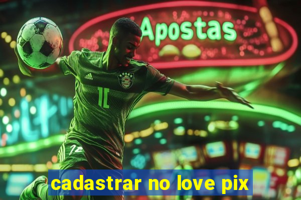 cadastrar no love pix