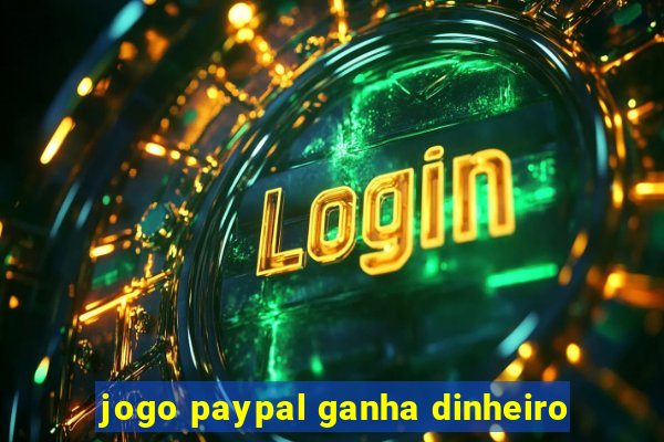 jogo paypal ganha dinheiro