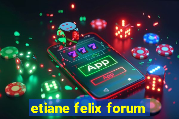 etiane felix forum