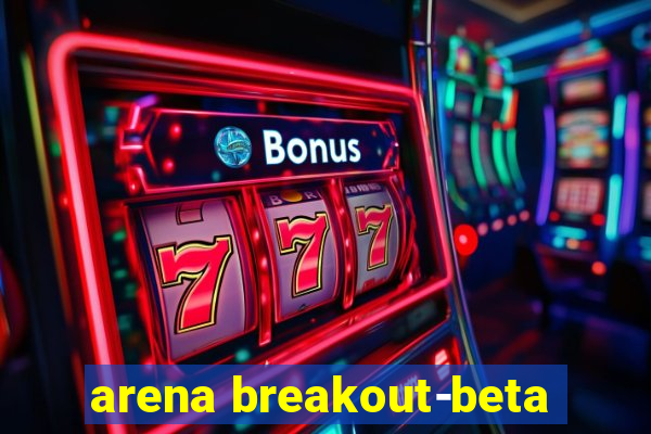 arena breakout-beta