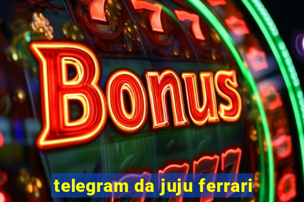 telegram da juju ferrari