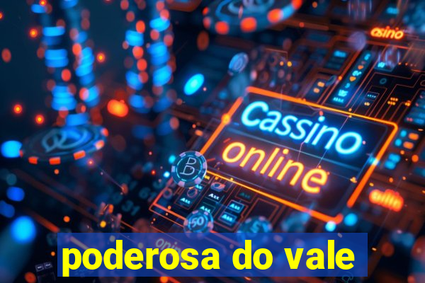 poderosa do vale