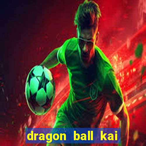 dragon ball kai dublado online