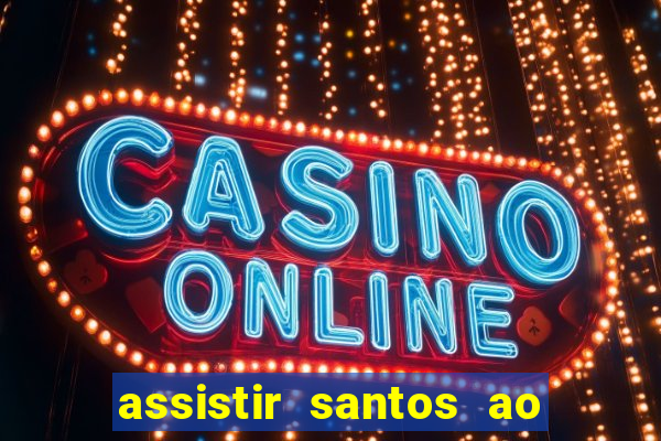 assistir santos ao vivo futemax