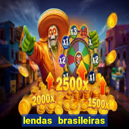 lendas brasileiras desconhecidas do folclore