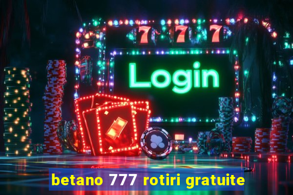 betano 777 rotiri gratuite