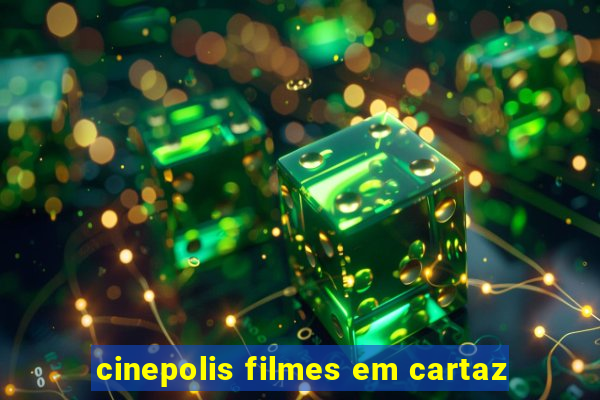 cinepolis filmes em cartaz