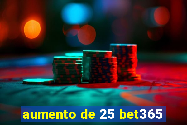 aumento de 25 bet365