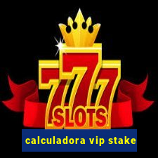 calculadora vip stake