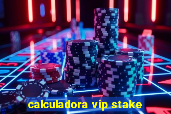 calculadora vip stake