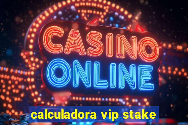 calculadora vip stake