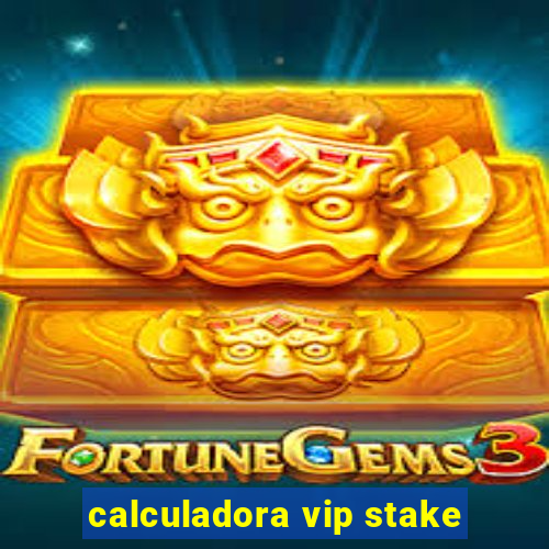 calculadora vip stake