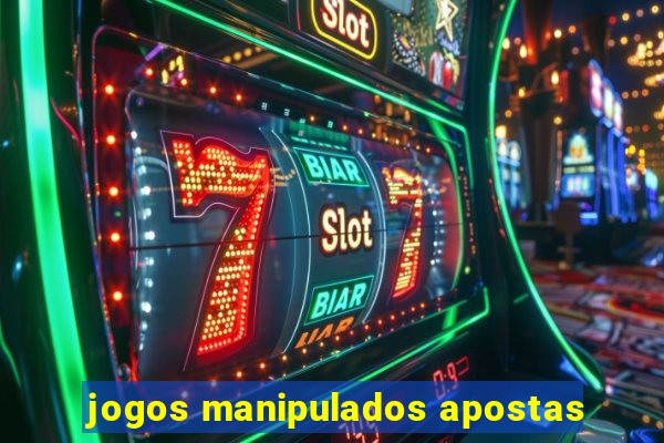 jogos manipulados apostas