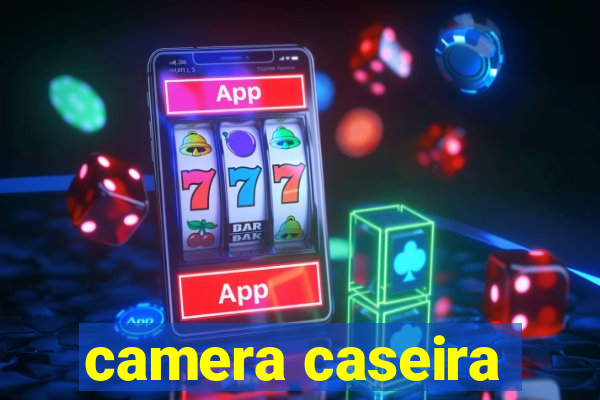 camera caseira