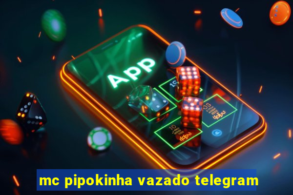 mc pipokinha vazado telegram