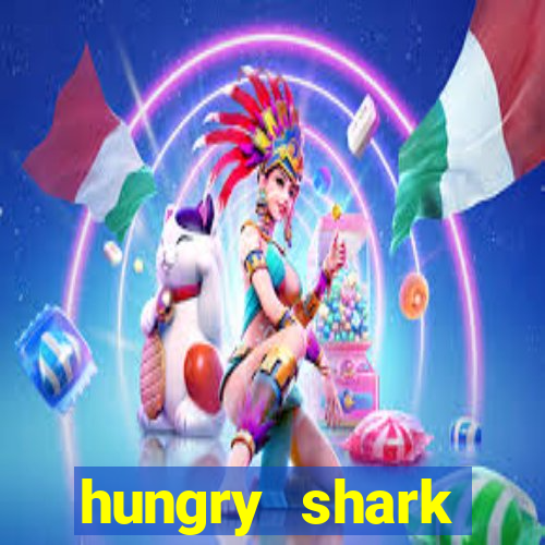 hungry shark evolution dinheiro infinito