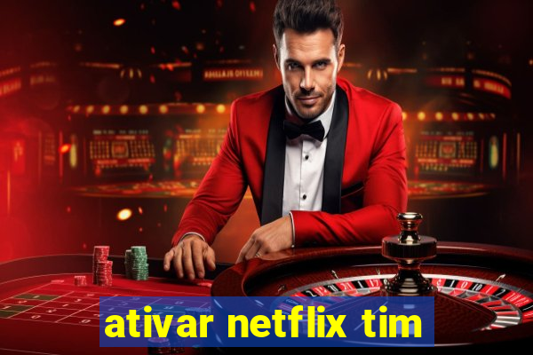 ativar netflix tim